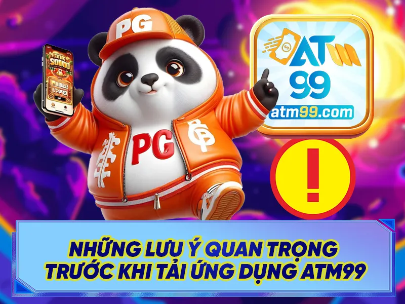 Những Lưu ý Khi Tải Ứng Dụng ATM99